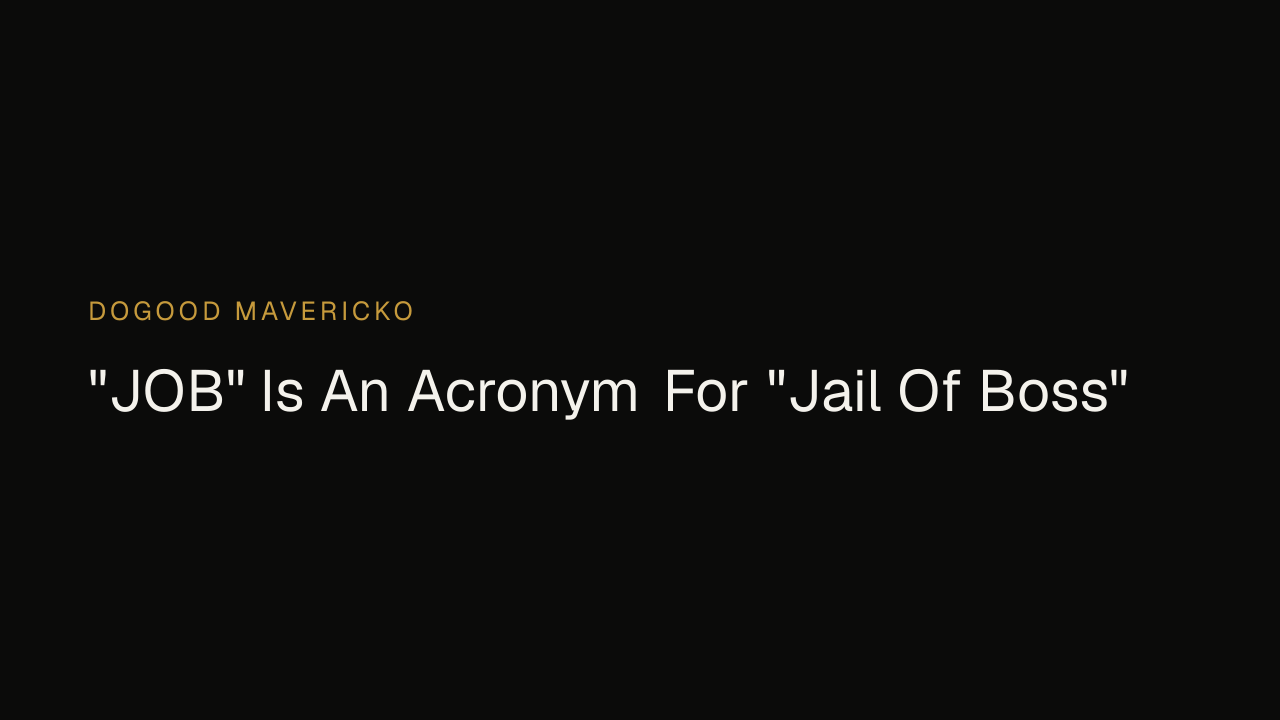 Dogood Mavericko — "JOB" Is An Acronym For "Jail Of Boss"