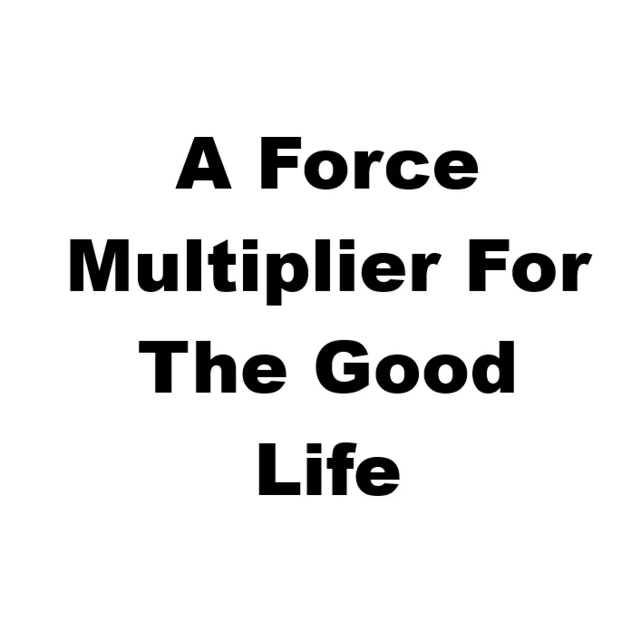 Dogood Mavericko podcast — Episode 55: A Force Multiplier For Living The Good Life |EP #55