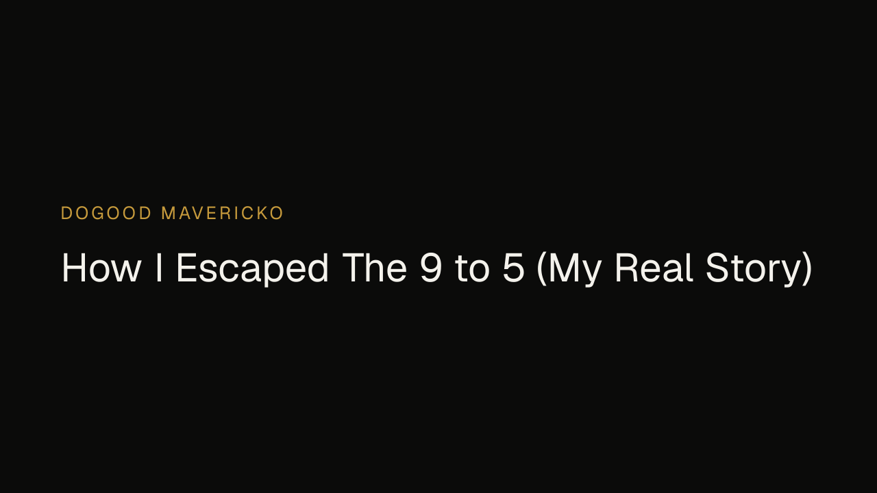 Dogood Mavericko video — How I Escaped The 9 to 5 (My Real Story)